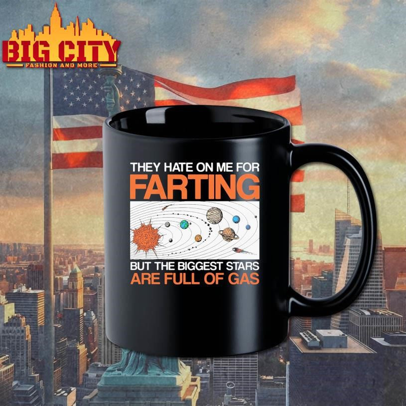 They Hate On Me For Farting But The Biggest Stars Are Full Of Gas Shirt