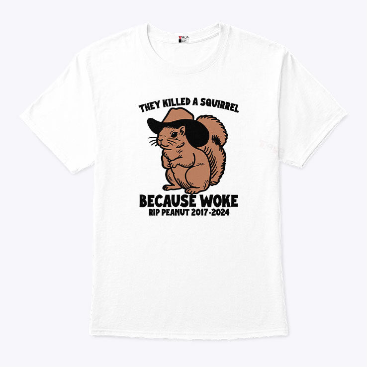 They Killed A Squirrel Because Woke RIP Peanut 2017-2024 Shirt
