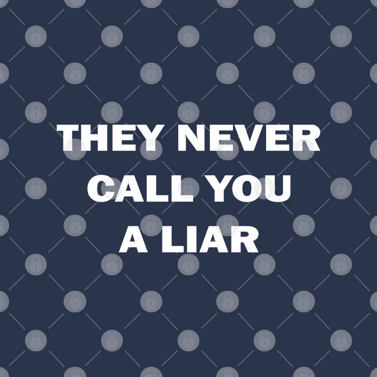 They Never Call You A Liar T Shirt