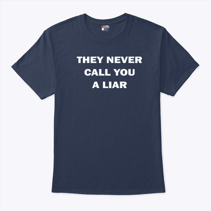 They Never Call You A Liar T Shirt