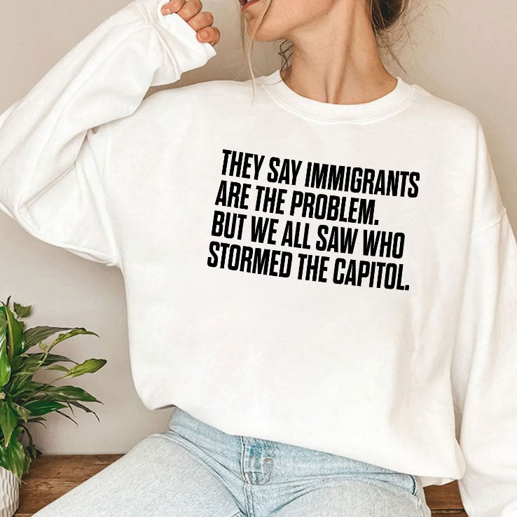 They Say Immigrants Are the Problem But We All Saw Who Stormed The Capitol Shirt