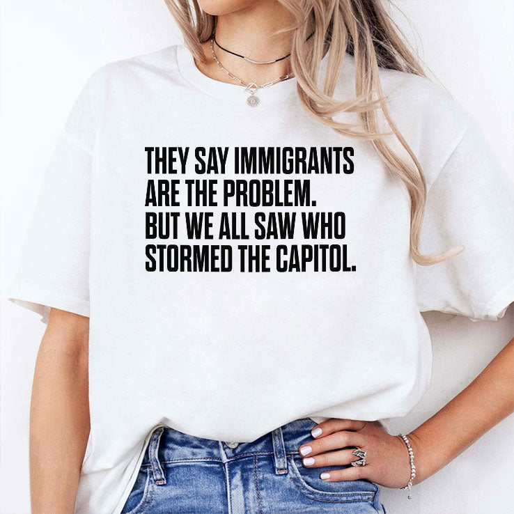 They Say Immigrants Are the Problem But We All Saw Who Stormed The Capitol Shirt