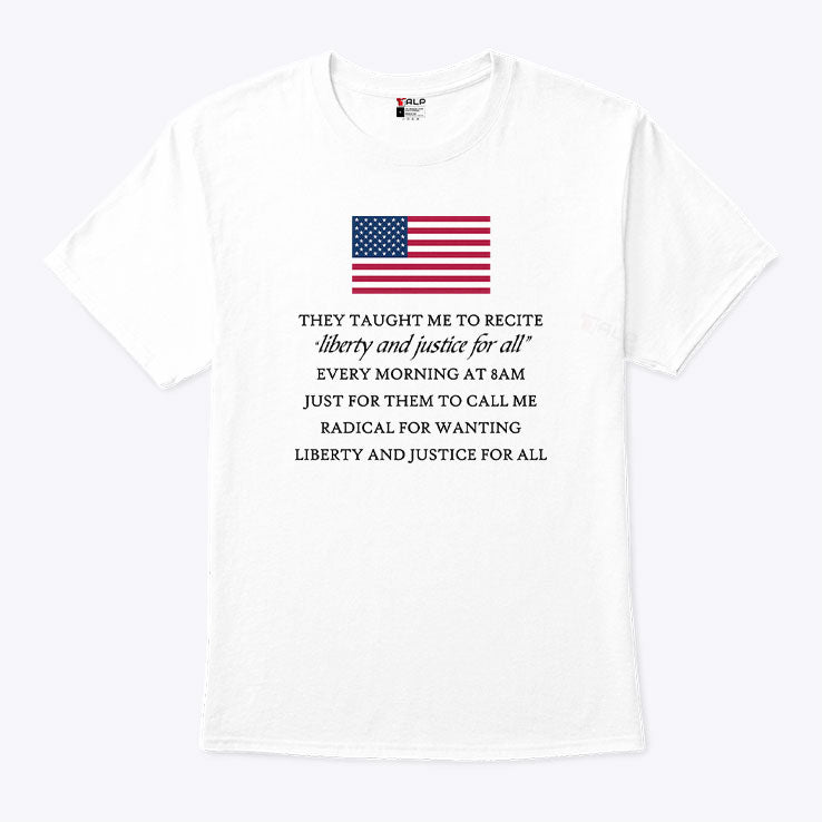They Taught Me To Recite Liberty And Justice For All Every Morning T Shirt