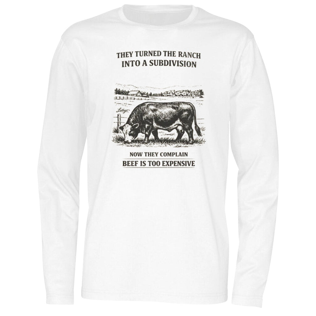They Turned The Ranch Into A Subdivision Now They Complain Beef Is Too Expensive Shirt