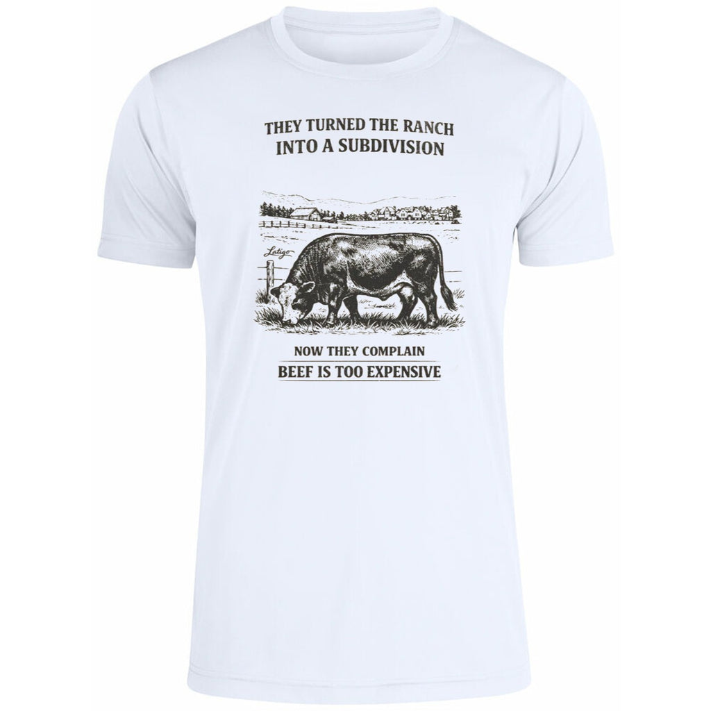 They Turned The Ranch Into A Subdivision Now They Complain Beef Is Too Expensive Shirt