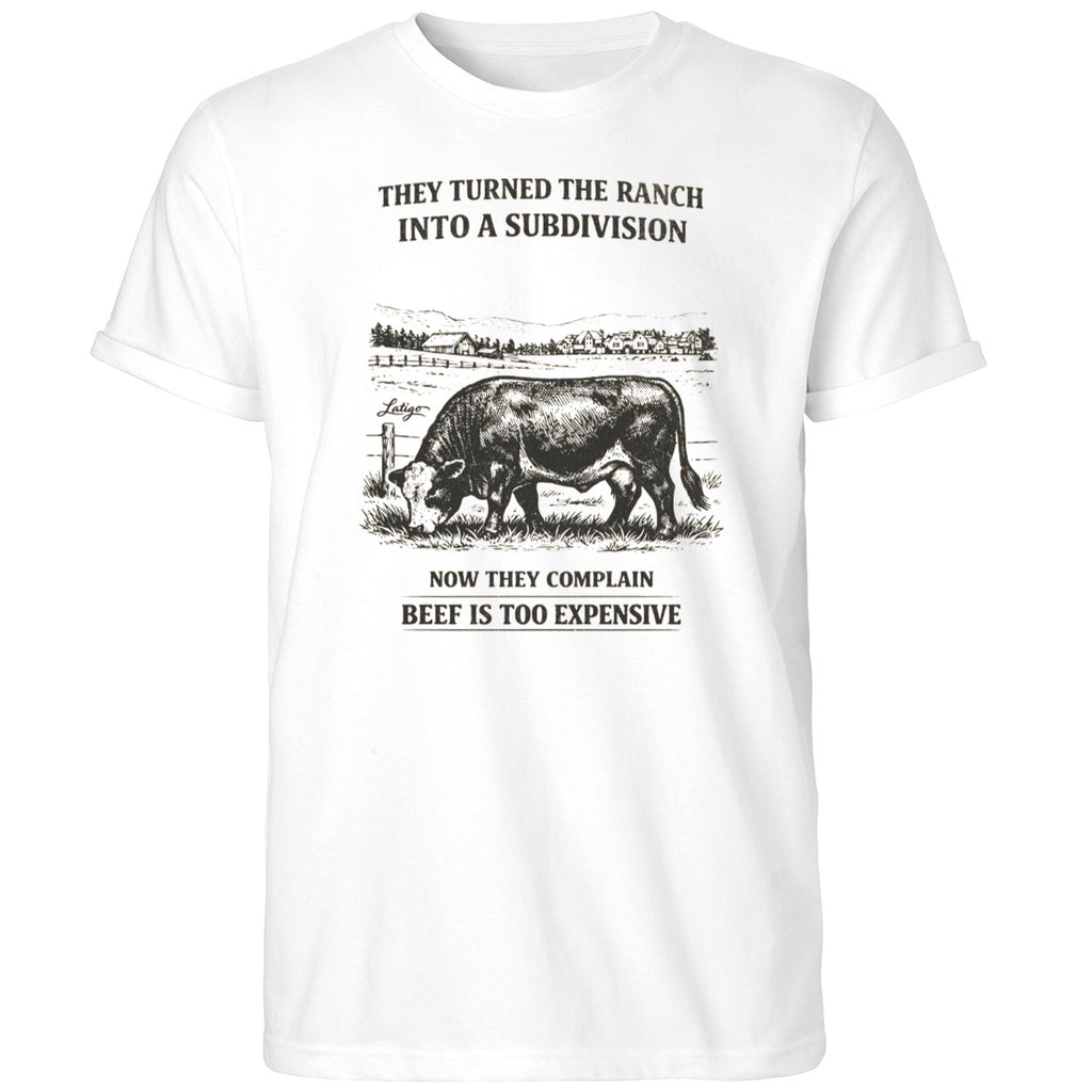 They Turned The Ranch Into A Subdivision Now They Complain Beef Is Too Expensive Shirt