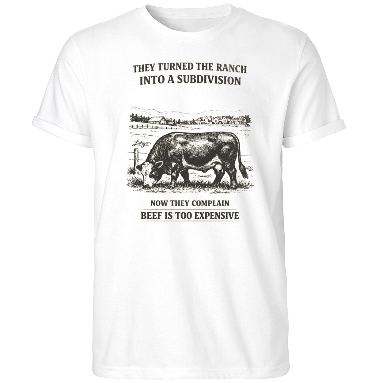 They Turned The Ranch Into A Subdivision Now They Complain Beef Is Too Expensive Shirt