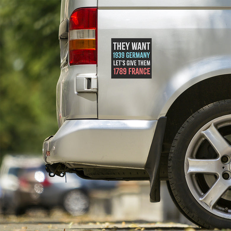They Want 1939 Germany Let’s Give Them 1789 France Car Magnet