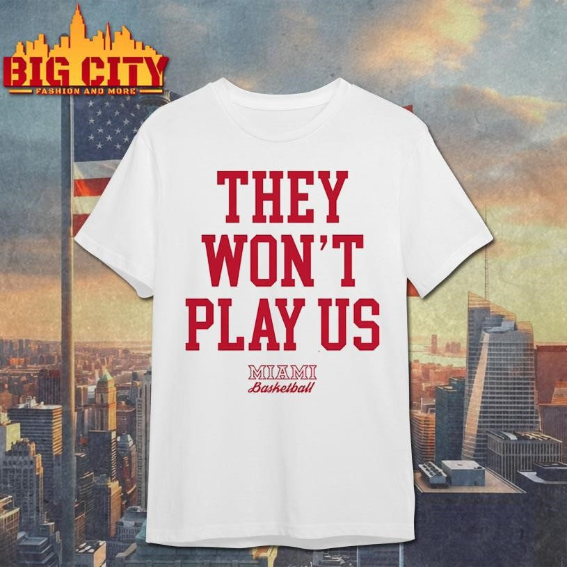 They Wont Play Us Miami Basketball Shirt