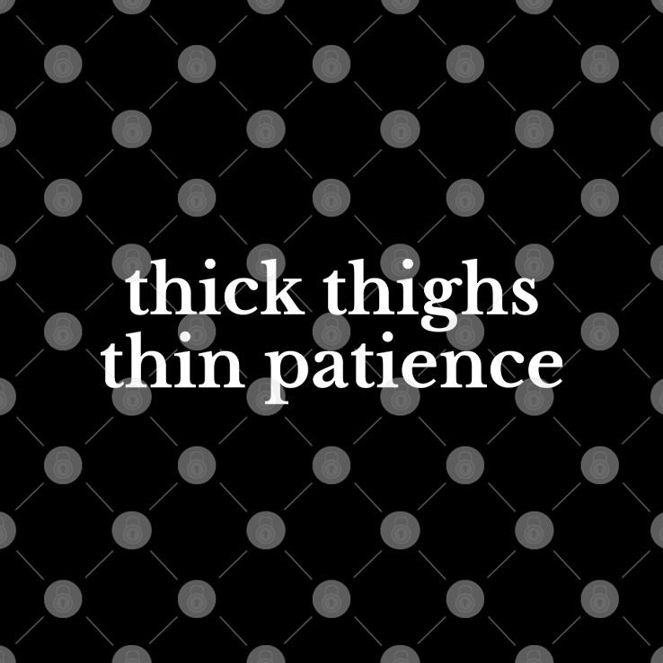 Thick Thighs Thin Patience Shirt