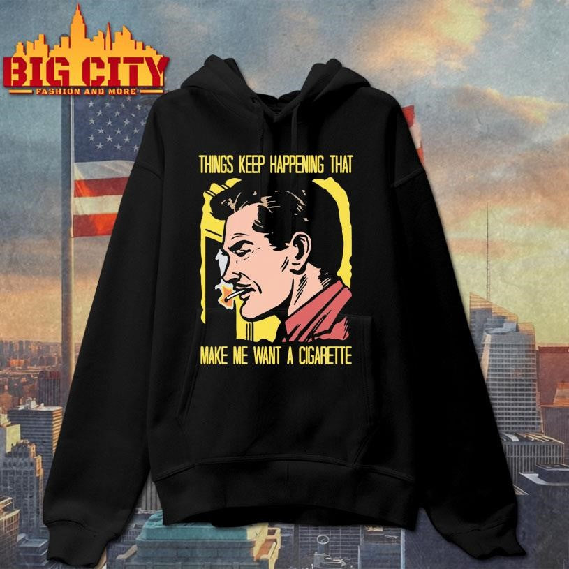 Things Keep Happening That Make Me Want A Cigarette 2026 Shirt