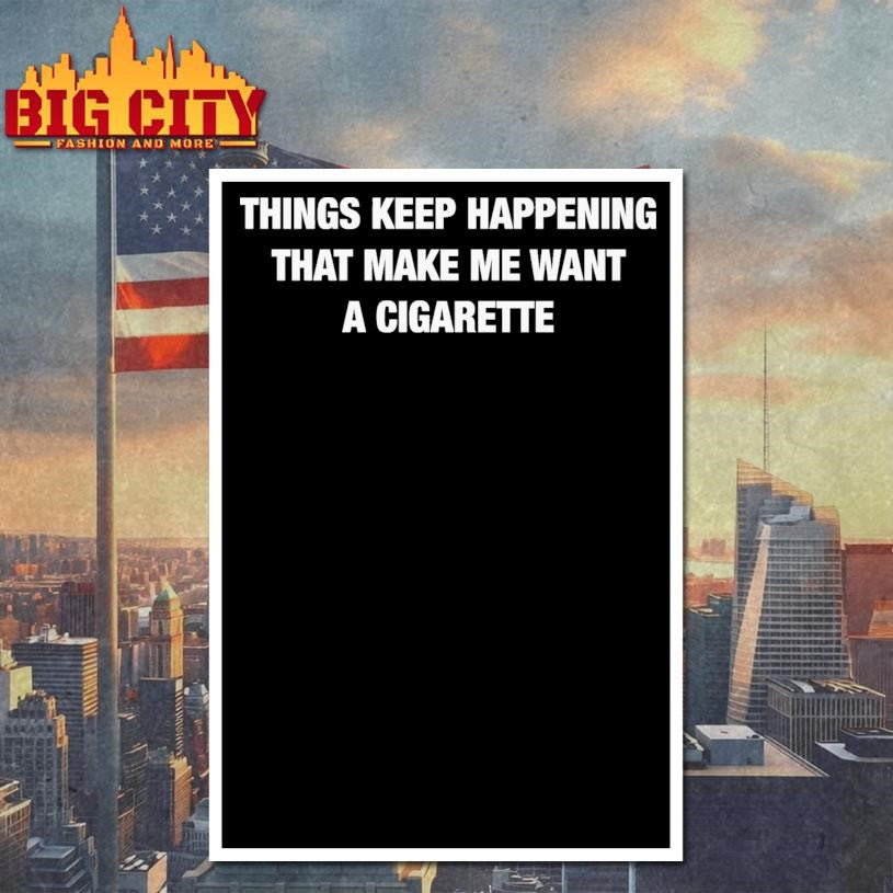 Things Keep Happening That Make Me Want A Cigarette Text Shirt