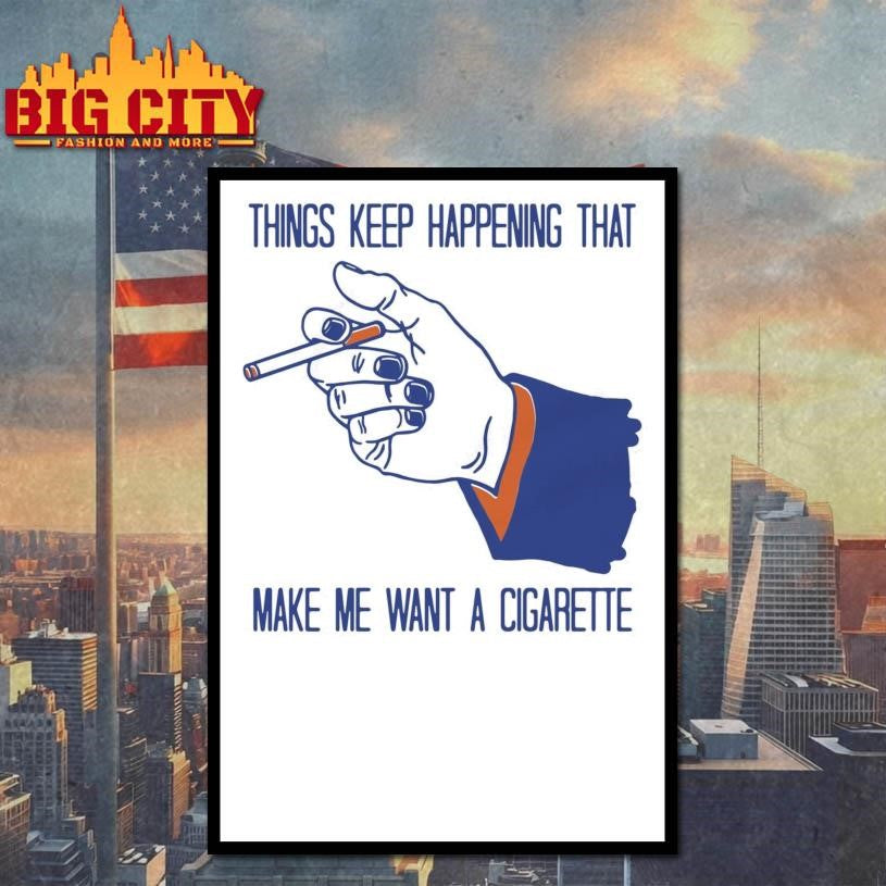 Things Keep Happening That Make Me Want A Cigarette Shirt