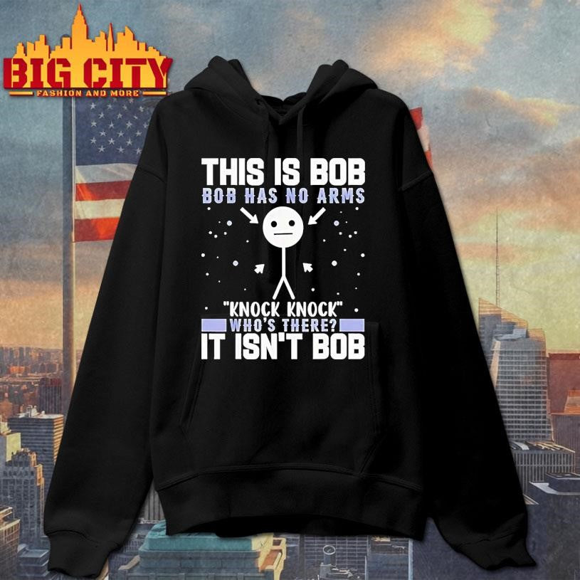 This Is Bob Bob Has No Arms Knock Knock Whos There It Isnt Bob Shirt