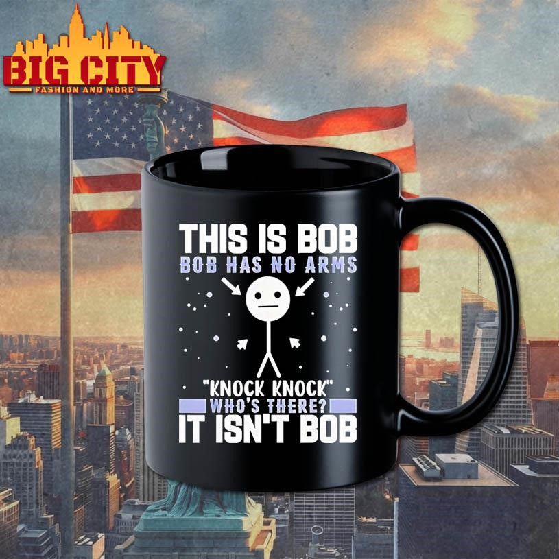 This Is Bob Bob Has No Arms Knock Knock Whos There It Isnt Bob Shirt