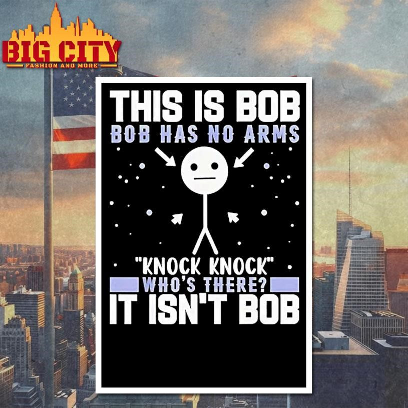 This Is Bob Bob Has No Arms Knock Knock Whos There It Isnt Bob Shirt