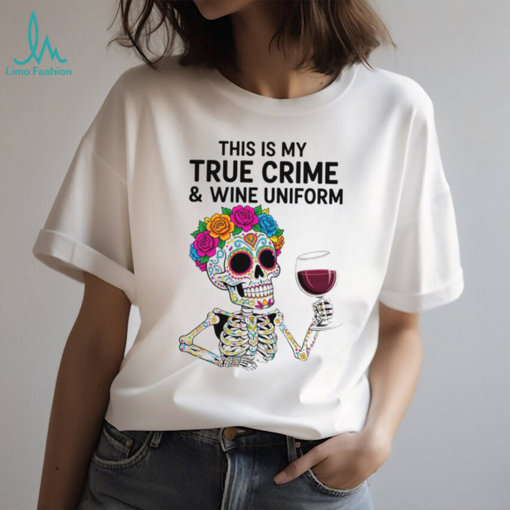 This Is My True Crime and Wine Uniform Sugar Skull T Shirt