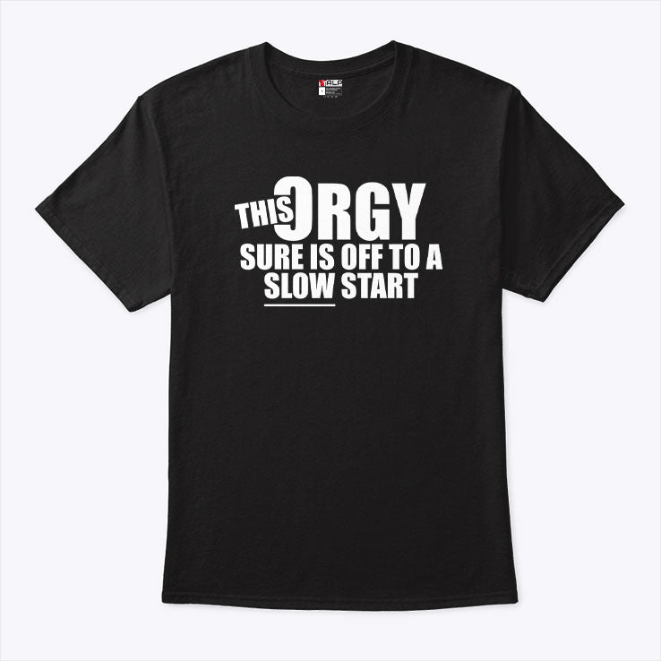 This Orgy Sure Is Off To A Slow Start Tee Shirt