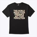 This World Needs Your Presence Not Your Perfection Shirt