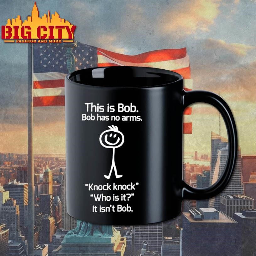 This is Bob Bob has no arms Knock knock Who is it It isn’t Bob graphic shirt