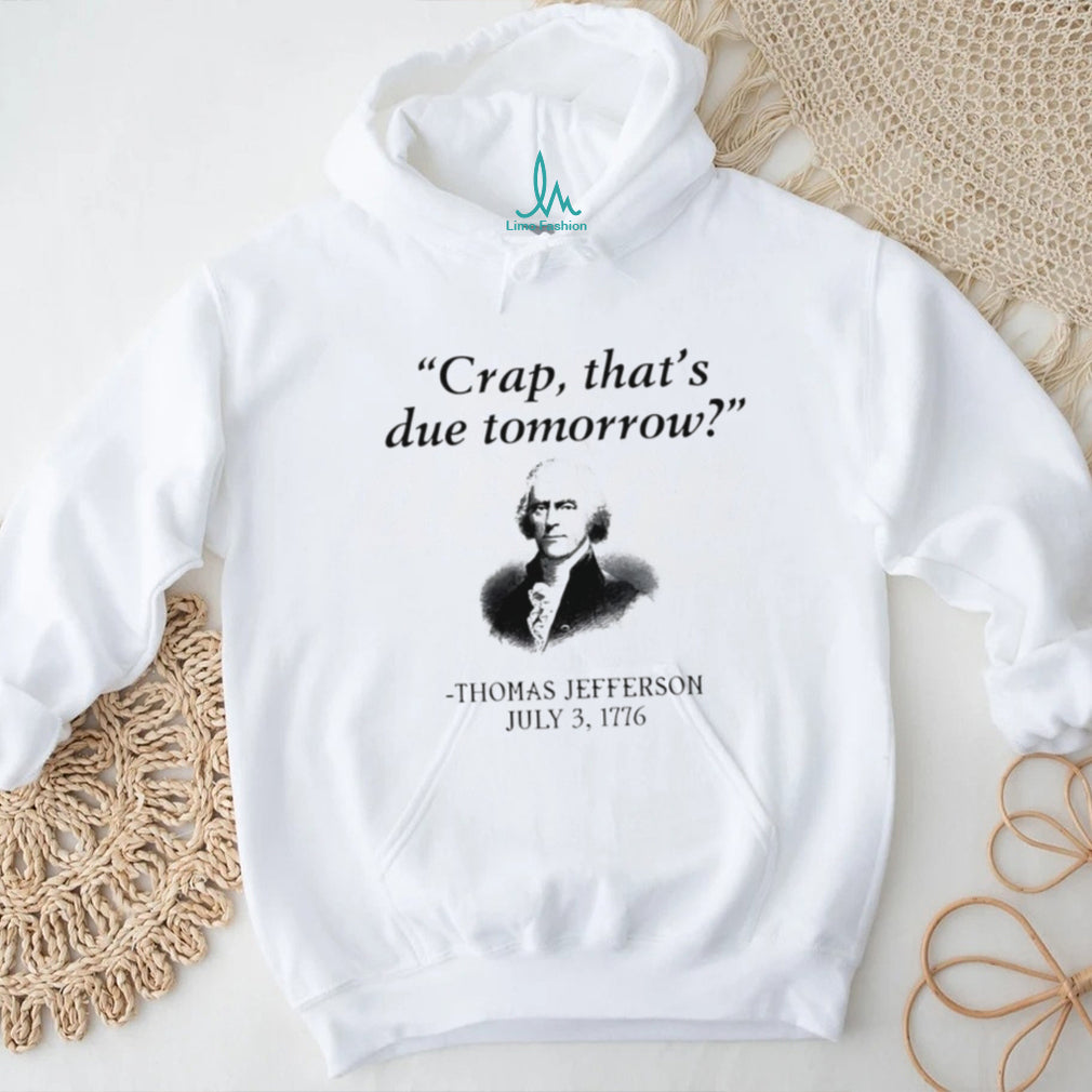 Thomas Jefferson crap that’s due tomorrow July 3 1776 shirt
