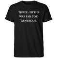 Three Fifths Was Far Too Generous Shirt