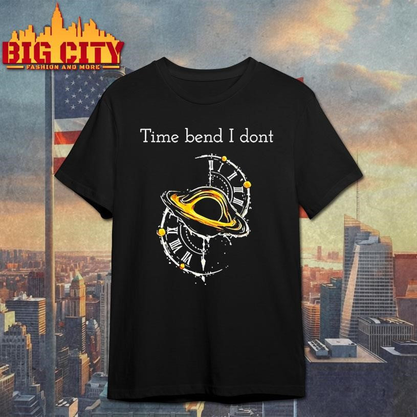 Time Bend I Dont Shirt
