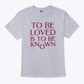 To Be Loved Is To Be Known T Shirt