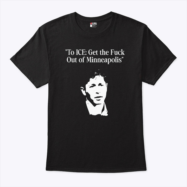 To ICE Get The Fuck Out Of Minneapolis Mayor Jacob Frey T Shirt