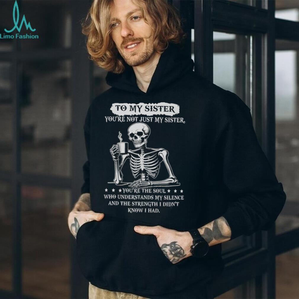 To My Sister Skeleton Drinking Coffee Soul Who Understands Silence T Shirt