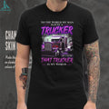 To The World My Man Is Just A Trucker To Me He Is My World T Shirt