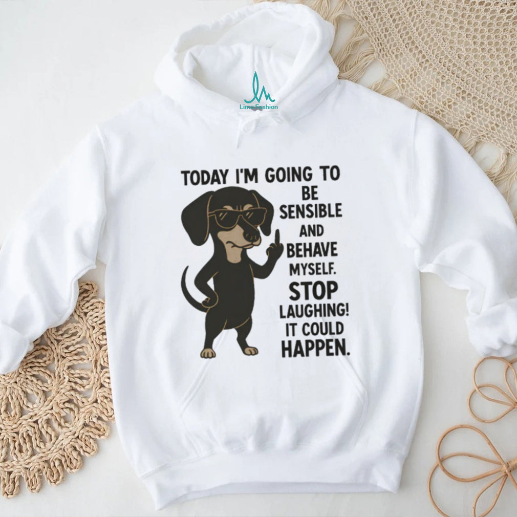 Today I’m Going To Be Sensible Dachshund Sassy T Shirt