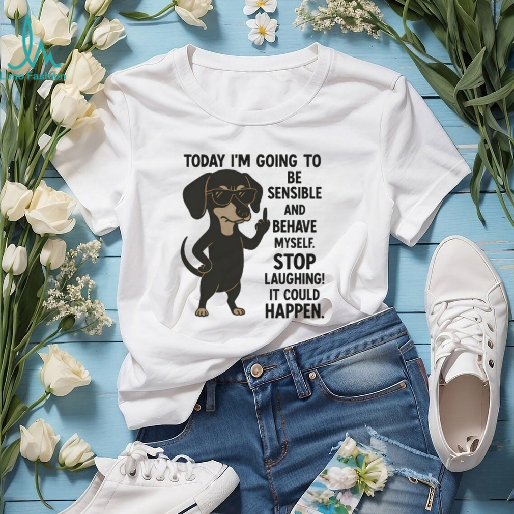 Today I’m Going To Be Sensible Dachshund Sassy T Shirt