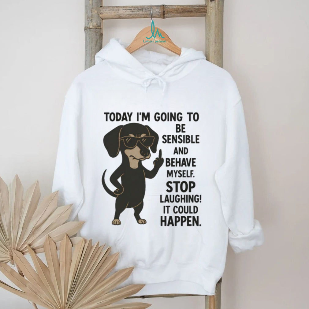 Today I’m Going To Be Sensible Dachshund Sassy T Shirt