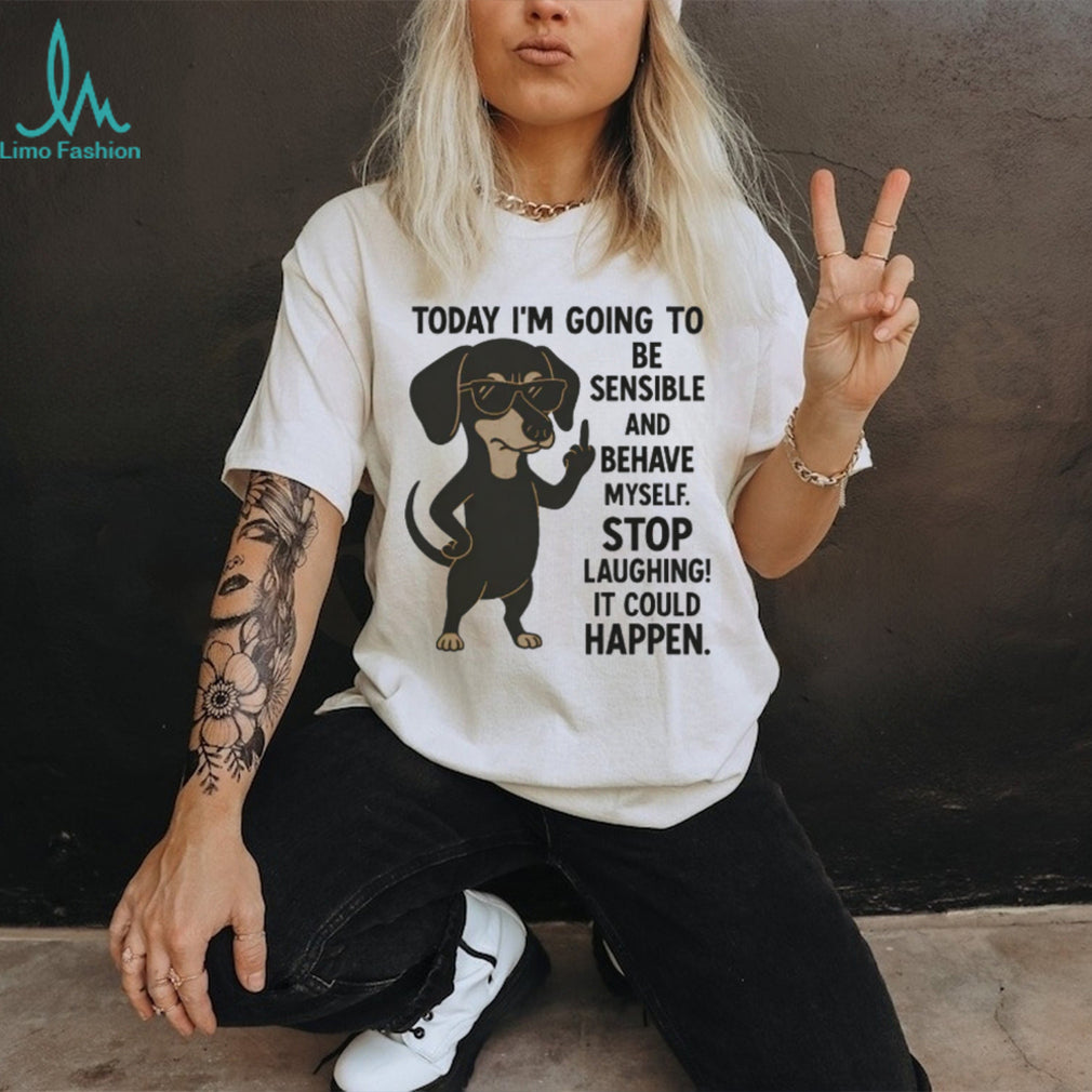 Today I’m Going To Be Sensible Dachshund Sassy T Shirt