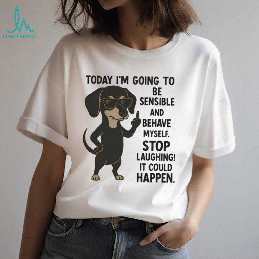 Today I’m Going To Be Sensible Dachshund Sassy T Shirt