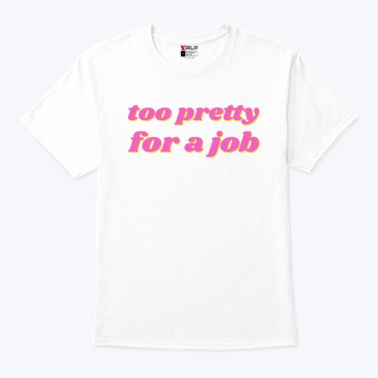 Too Pretty For A Job T Shirt
