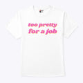 Too Pretty For A Job T Shirt