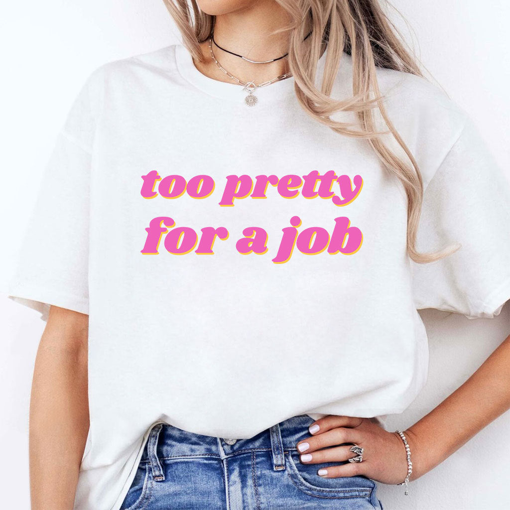 Too Pretty For A Job T Shirt