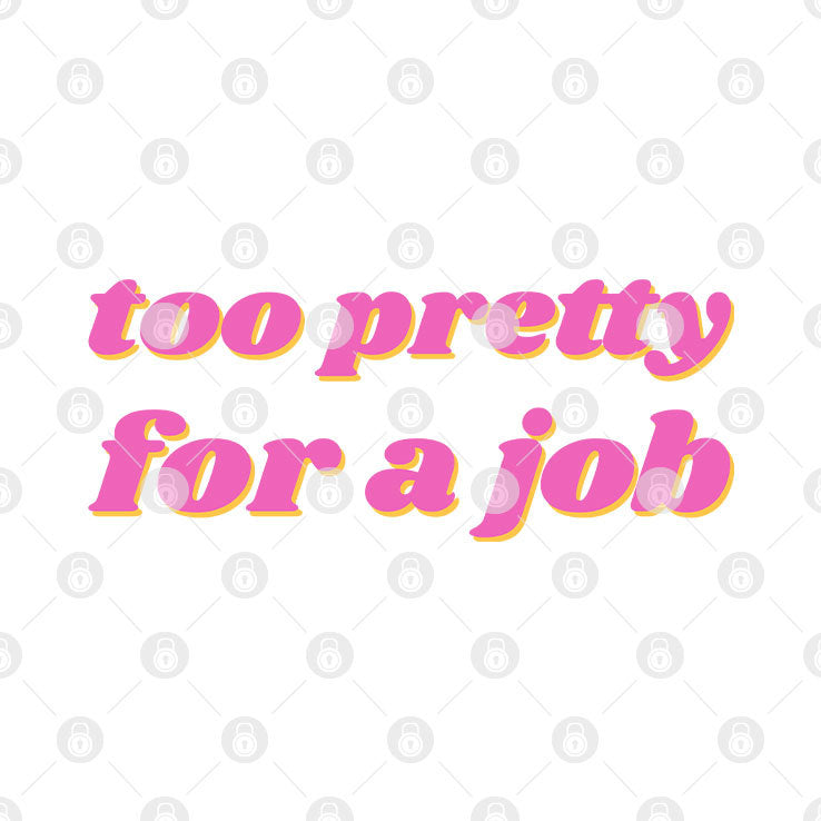 Too Pretty For A Job T Shirt