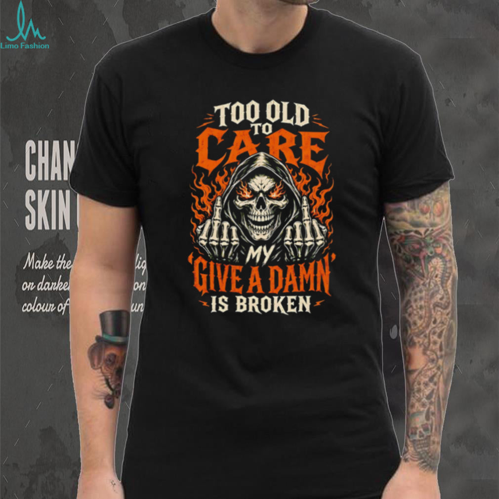 Too old to care my give a damn is broken skull middle finger vintage shirt