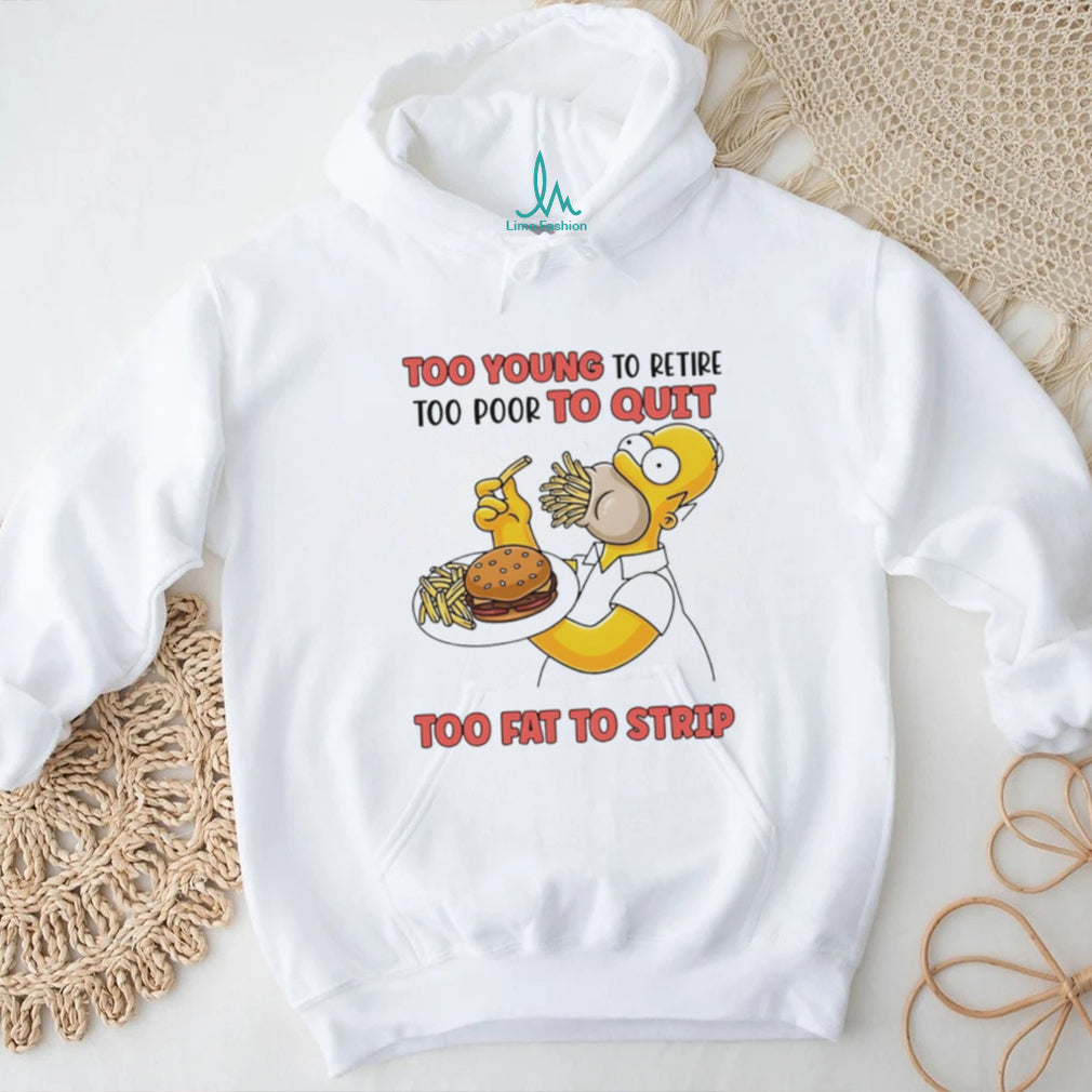 Too young to retire too poor to quit too fat to strip Simpson eating hamburger shirt