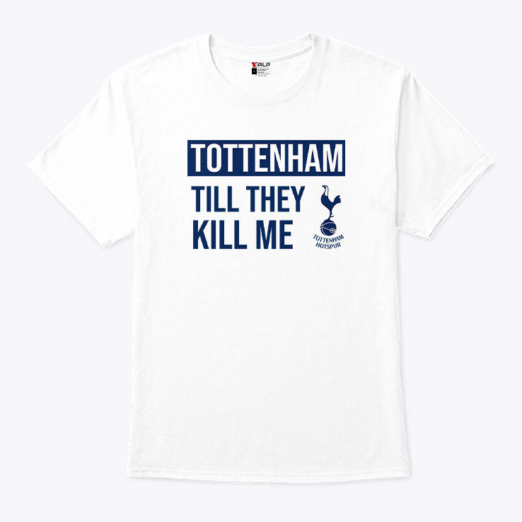 Tottenham Til They Kill Me Shirt
