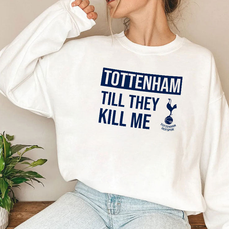 Tottenham Til They Kill Me Shirt