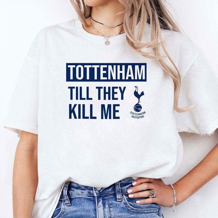 Tottenham Til They Kill Me Shirt