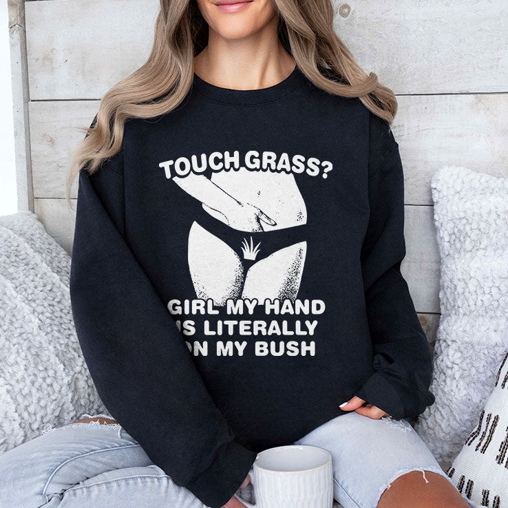 Touch Grass Girl My Hand Is Literally On My Bush T Shirt