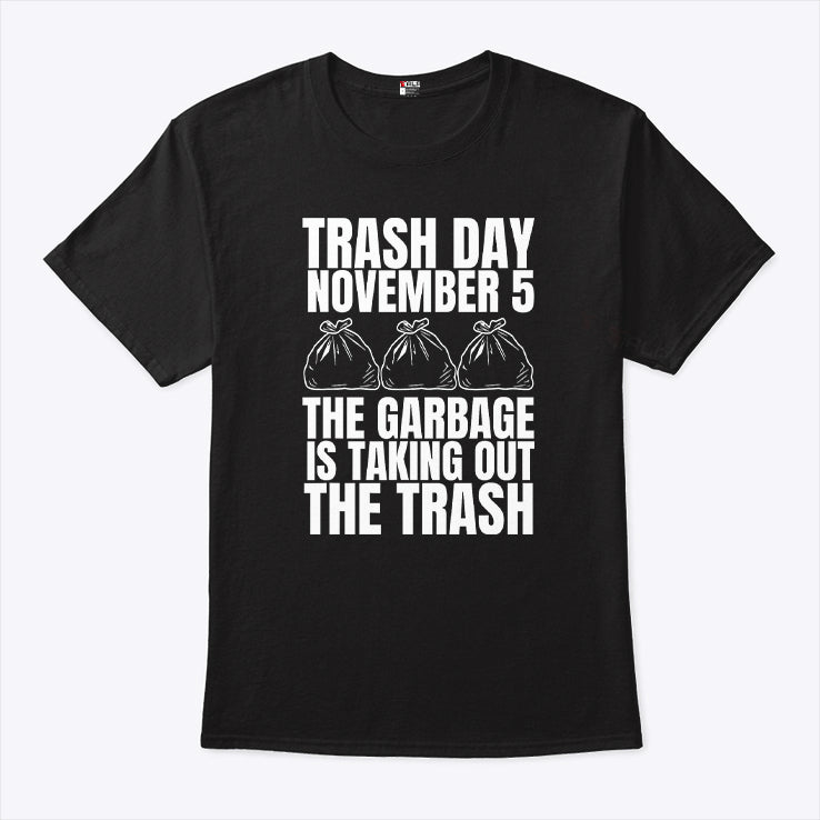Trash Day November 5 The Garbage Is Taking Out The Trash Shirt