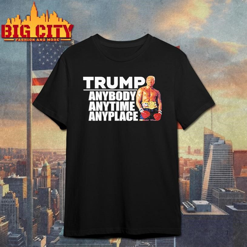 Trump Anybody Anytime Anyplace Shirt