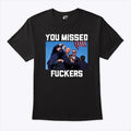 Trump Assassination You Missed Fuckers Shirt