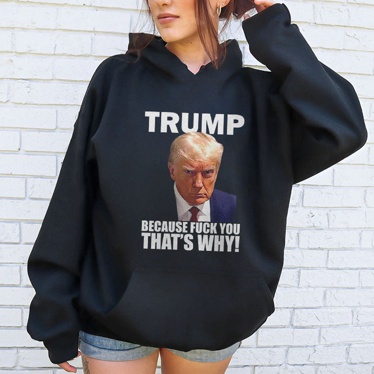 Trump Because Fuck You That’s Why T Shirt